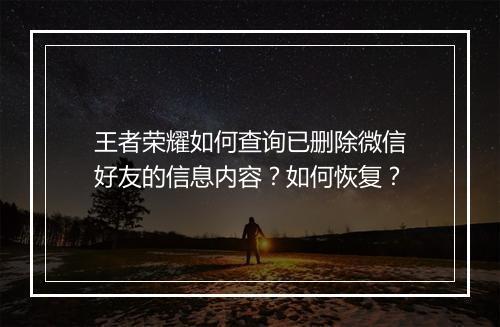 王者荣耀如何查询已删除微信好友的信息内容?如何恢复?