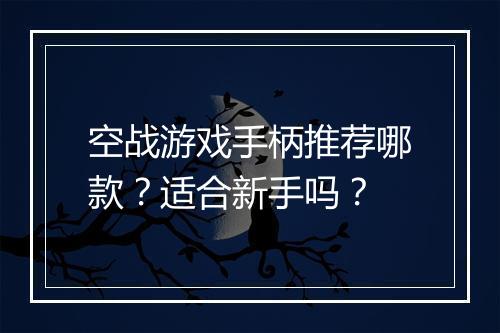 空战游戏手柄推荐哪款？适合新手吗？