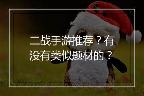 二战手游推荐?有没有类似题材的?