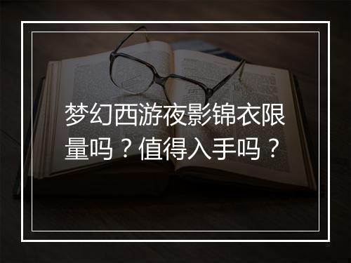 梦幻西游夜影锦衣限量吗?值得入手吗?