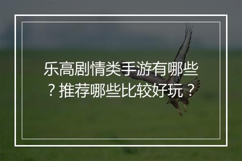 乐高剧情类手游有哪些?推荐哪些比较好玩?