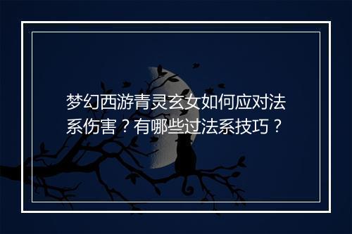 梦幻西游青灵玄女如何应对法系伤害?有哪些过法系技巧?