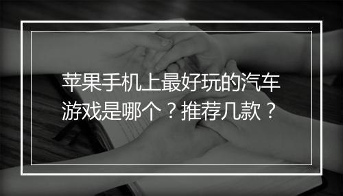 苹果手机上最好玩的汽车游戏是哪个？推荐几款？