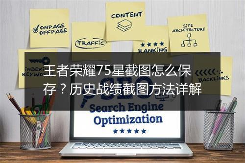 王者荣耀75星截图怎么保存?历史战绩截图方法详解