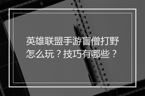英雄联盟手游盲僧打野怎么玩？技巧有哪些？