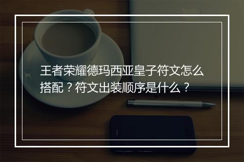 王者荣耀德玛西亚皇子符文怎么搭配?符文出装顺序是什么?