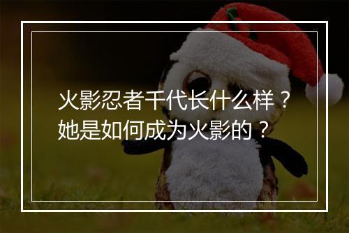 火影忍者千代长什么样?她是如何成为火影的?