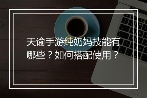 天谕手游纯奶妈技能有哪些?如何搭配使用?