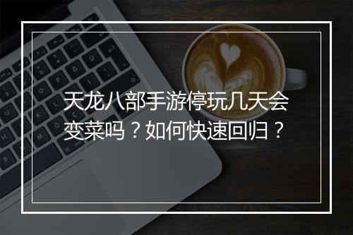 天龙八部手游停玩几天会变菜吗?如何快速回归?