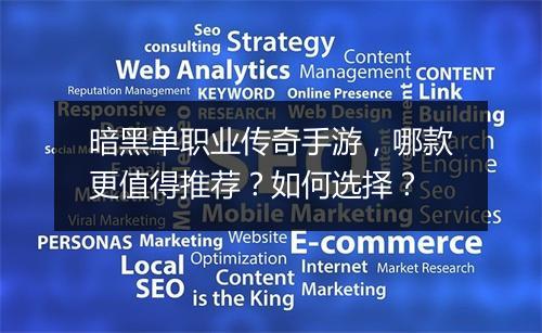 暗黑单职业传奇手游,哪款更值得推荐?如何选择?