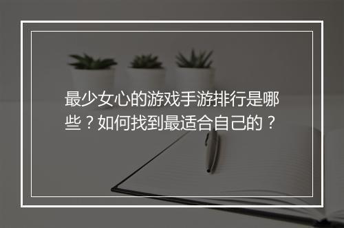 最少女心的游戏手游排行是哪些?如何找到最适合自己的?