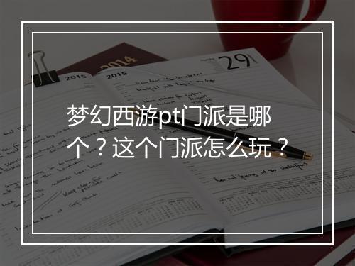 梦幻西游pt门派是哪个?这个门派怎么玩?