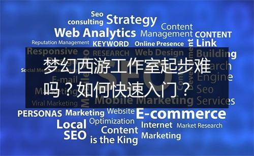 梦幻西游工作室起步难吗?如何快速入门?