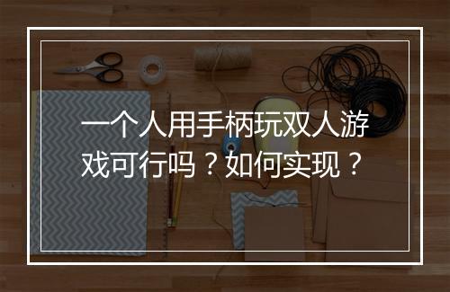 一个人用手柄玩双人游戏可行吗?如何实现?