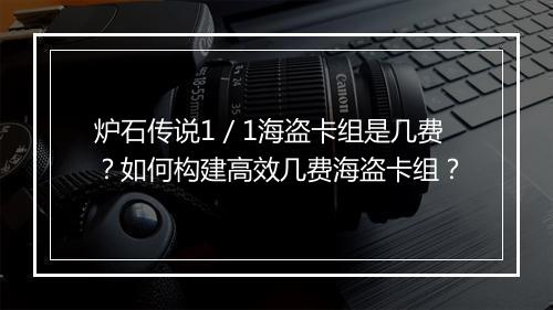 炉石传说1／1海盗卡组是几费？如何构建高效几费海盗卡组？