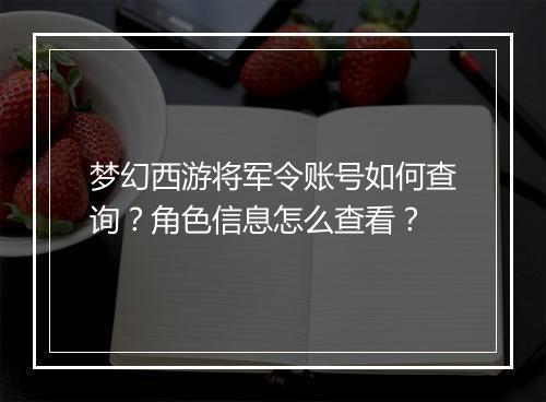 梦幻西游将军令账号如何查询？角色信息怎么查看？