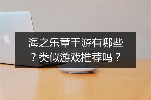 海之乐章手游有哪些？类似游戏推荐吗？