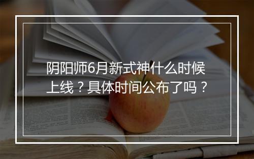 阴阳师6月新式神什么时候上线？具体时间公布了吗？