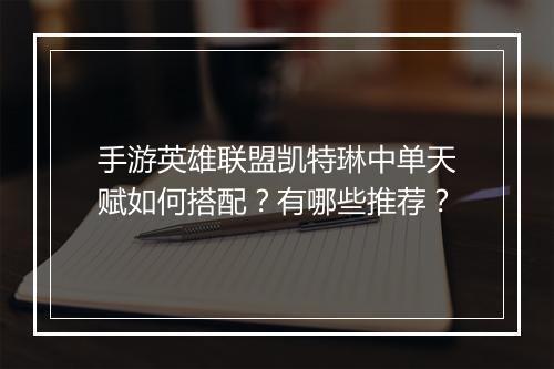 手游英雄联盟凯特琳中单天赋如何搭配？有哪些推荐？